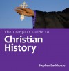 Stephen Backhouse - The Compact Guide To Christian History