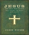 John Piper - Jesus: The Only Way To God