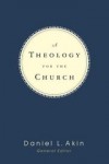 Daniel L. Akin, editor; David P. Nelson and Peter R. Schemm, Jr., associate edit - A theology for the church