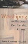 Robin Knowles Wallace - Worshiping in the Small Membership Church
