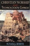 Susan J White - Christian worship and technological change