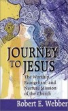 Robert E Webber - Journey to Jesus: The Worship, Evangelism and Nurture Mission of the Church