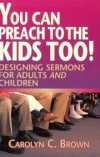 Carolyn C Brown - You can preach to the kids, too!