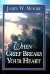 James W Moore - When Grief Breaks Your Heart