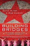 David Alton & Rob Chidley - Building Bridges: Is There Hope For North Korea?