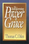 Thomas C Oden - The transforming power of grace
