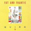 Fat And Frantic - Quirk