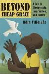 Eldin Villafane - Beyond Cheap Grace: A Call to Discipleship, Incarnation and Justice
