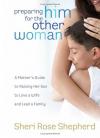 Sheri Rose Shepherd - Preparing Him for the Other Woman: A Mother's Guide to Raising Her Son to Love a Wife and Lead a Family