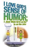 Stan Toler - I Love God's Sense of Humor: I Just Wish He'd Let Me in on the Joke