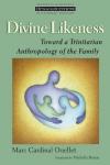 Marc Cardinal Ouellet - Divine Likeness: Towards a Trinitarian Anthropology of the Family (Ressourcement: Retrieval & Renewal in Catholic Thought)