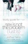 Joshua Harris - Study Guide for Men Sex Is Not the Problem (Lust Is): Sexual Purity in a Lust Saturated World