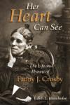 Edith L Blumhofer - Her Heart Can See: The Life and Hymns of Fanny J Crosby