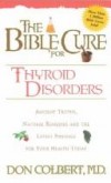 Don Colbert - The Bible Cure for Thyroid Disorders: Ancient Truths, Natural Remedies and the Latest Findings for Your Health Today (Bible Cure (Siloam))