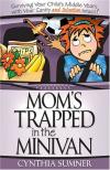Cynthia Sumner - Mom's Trapped in the Minivan: Surviving Your Child's Middle Years with Your Sanity and Salvation Intact