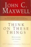 John C. Maxwell - Think on These Things: Meditations for Leaders