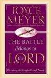 Joyce Meyer - The Battle Belongs To The Lord: Overcoming Life's Struggles Through Worship