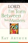 Kay Arthur - Lord, I'm Torn Between Two Masters: A Devotional Study on Genuine Faith from the Sermon on the Mount