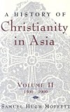 Samuel Moffett - A History of Christianity in Asia: 1500-1900 v. 2