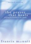 Francis MacNutt - The Prayer That Heals: Praying for Healing in the Family