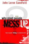 John Loren Sandford - Why Good People Mess Up: Keys to Upright Living in a Seductive World