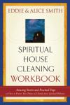Eddie Smith & Alice Smith - Spiritual House Cleaning Workbook: Amazing Stories and Practical Steps on How to Protect Your Home and Family from Spiritual Pollution