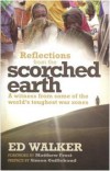 Ed Walker - Reflections from a Scorched Earth: A Witness from Some of the World's Toughest War Zones