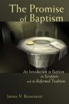 James V. Brownson - The Promise of Baptism: An Introduction to Baptism in Scripture and the Reformed Tradition