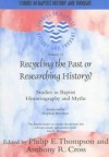 Stephen Brachlow, Philip E. Thompson & Anthony R. Cross - Recycling the Past or Researching History? (Studies in Baptist History and Thought)