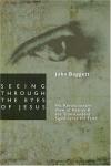John F. Baggett - Seeing Through the Eyes of Jesus: His Revolutionary View of Reality and His Transcendent Significance for Faith