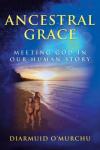Diarmuid O'Murchu - Ancestral Grace: Meeting God in Our Human Story