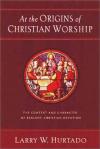 Larry W. Hurtado - At the Origins of Christian Worship: The Context and Character of Earliest Christian Devotion
