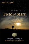 Kevin A. Codd - To the Field of Stars: A Pilgrim's Journey to Santiago De Compostela