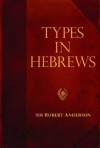 Sir Robert Anderson - Types in Hebrews (Sir Robert Anderson Classic Library)