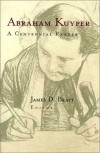 J. Bratt - Abraham Kuyper: A Centennial Reader