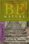 Warren W. Wiersbe - Be Mature: Growing Up in Christ: NT Commentary James (Be)