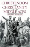Adriaan H. Bredero - Christendom and Christianity in the Middle Ages: The Relations Between Religion, Church, and Society