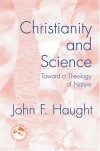 John F. Haught - Christianity and Science: Toward a Theology of Nature (Theology in Global Perspective)