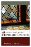 Benjamin L. Merkle - 40 Questions about Elders and Deacons
