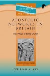 William K. Kay - Apostolic Networks in Britain: New Ways of Being Church (Studies in Evangelical History & Thought)