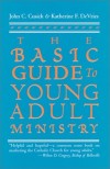 John C. Cusick - The Basic Guide to Young Adult Ministry / John C. Cusick and Katherine F. Devries.