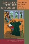 Anthony B. Robinson, Robert W. Wall - Called to be Church: The Book of Acts for the Church Today