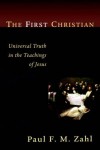 Paul F.M. Zahl - The First Christian: Universal Truth in the Teachings of Jesus