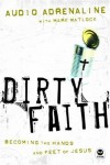 Mark Matlock, Audio Adrenaline Band - Dirty Faith: Becoming the Hands and Feet of Jesus (Think (Colorado Spring, Colo.).)
