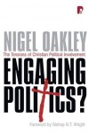 Nigel Oakley - Engaging Politics The Tensions of Christian Political Involvement