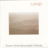 Land - Down The Mountain Slowly