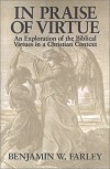 Benjamin W. Farley - In Praise of Virtue: An Exploration of the Biblical Virtues in a Christian Context