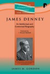 James M Gordon - James Denney (1856-1917): An Intellectual and Contextual Biography (Studies in Evangelical History and Thought)