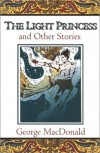 George MacDonald - The Light Princess: And Other Stories (Fantasy Stories of George MacDonald)
