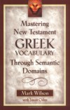 Mark Wilson, Jason Oden - Mastering New Testament Greek Vocabulary Through Semantic Domains